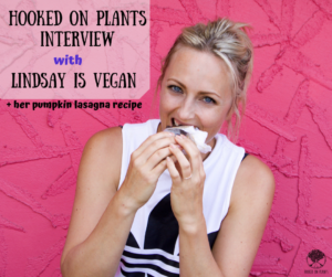 Lindsay is Vegan | Hooked on Plants Interview + Lasagna Recipe!